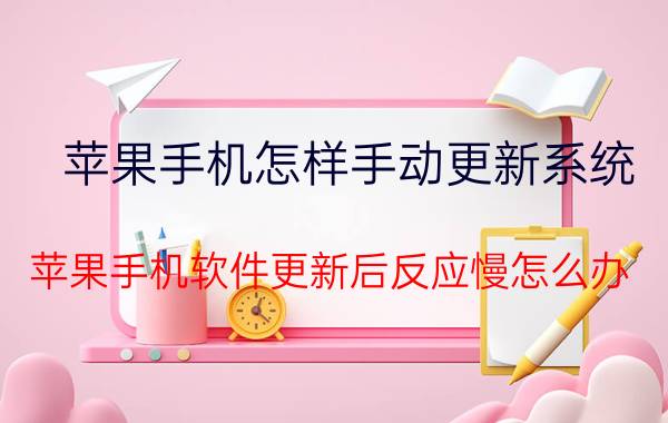 苹果手机怎样手动更新系统 苹果手机软件更新后反应慢怎么办？